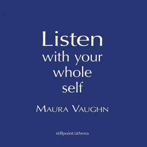 Listen with Your Whole Heart: Aphorisms, Affirmations, and Aspirations by Maura Vaughn