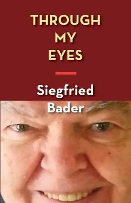 Through My Eyes: A Memoir by Siegfried Bader