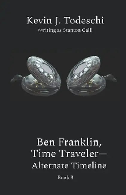 Ben Franklin, Time Traveler - Alternate Timeline by Kevin J. Todeschi