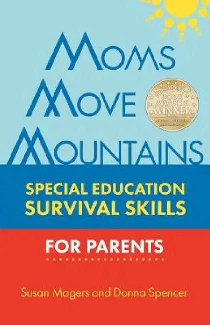 Moms Move Mountains: Special Education Survival Skills for Parents by Susan Magers, Donna Spencer