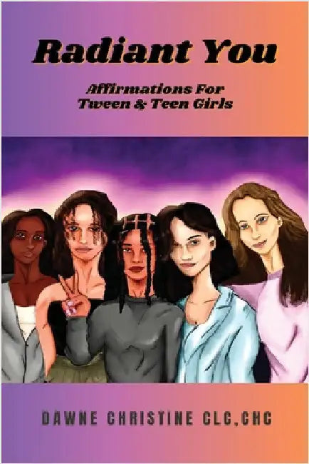 Radiant You: Affirmations for Tween & Teen Girls: Affirmations for Tweens and Teen Girls by Christine, Dawne