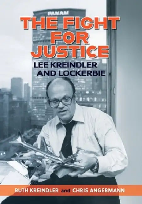 THE FIGHT FOR JUSTICE Lee Kreindler and Lockerbie by Ruth Kreindler, Chris Angermann