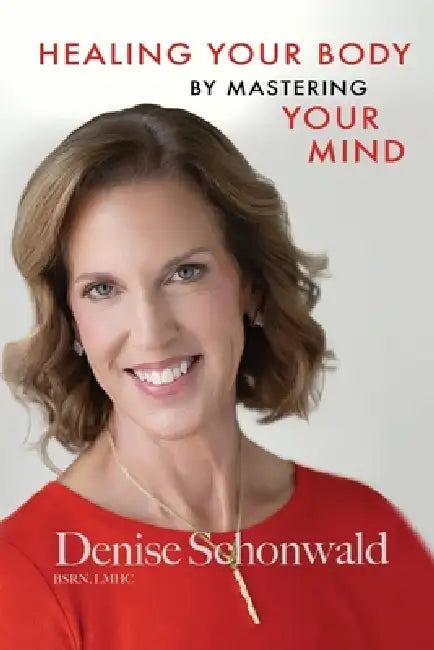 HEALING YOUR BODY BY MASTERING YOUR MIND Second Edition by Denise Schonwald