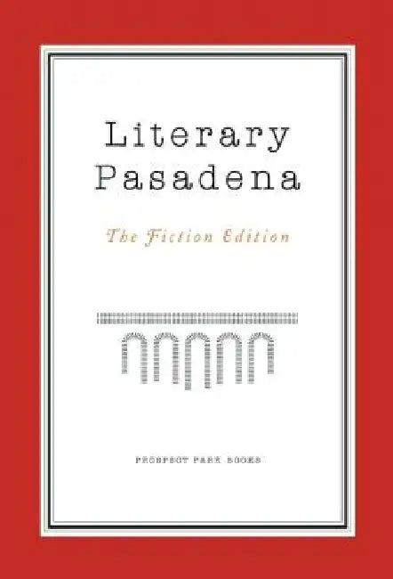 Literary Pasadena: The Fiction Edition by Patricia O'Sullivan, Michelle Huneven