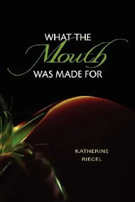 What the Mouth Was Made For by Diane Kistner