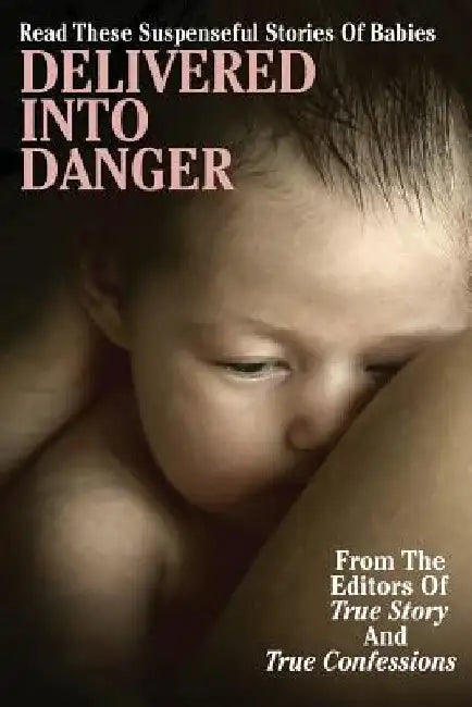 Delivered Into Danger by Editors of True Story and True Confessio