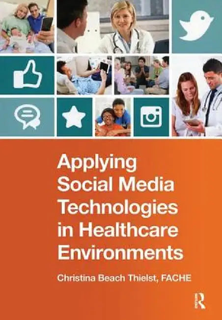 Applying Social Media Technologies in Healthcare Environments by Christina Beach Thielst