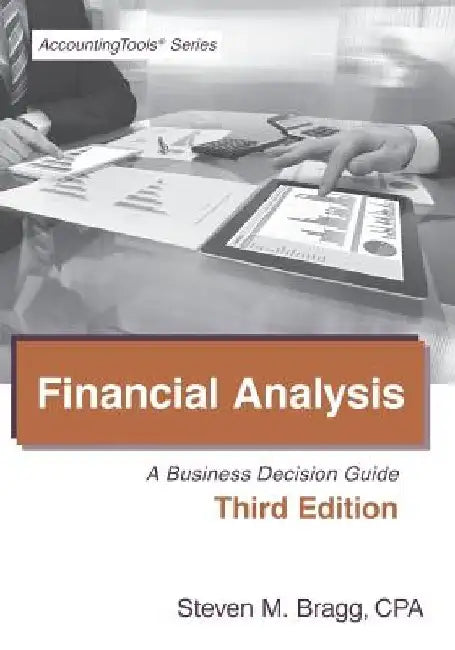Financial Analysis: Third Edition: A Business Decision Guide by Steven Mark Bragg