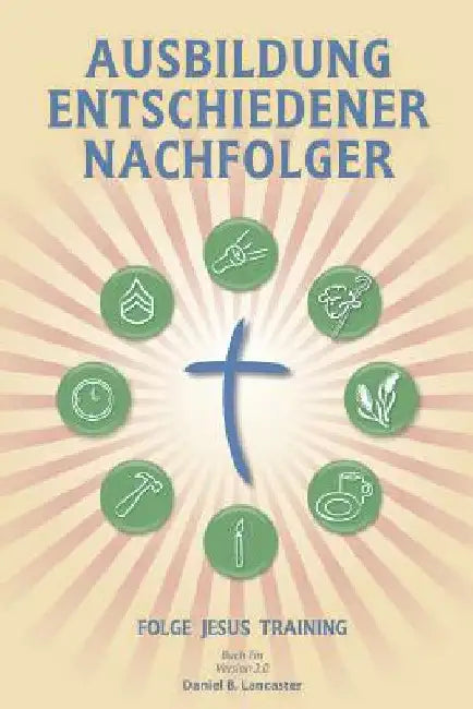 Ausbildung Entschiedener Nachfolger: A Manual to Facilitate Training Disciples in House Churches, Small Groups, and Discipleship Groups, Leading Towar by Lancaster, Daniel B.