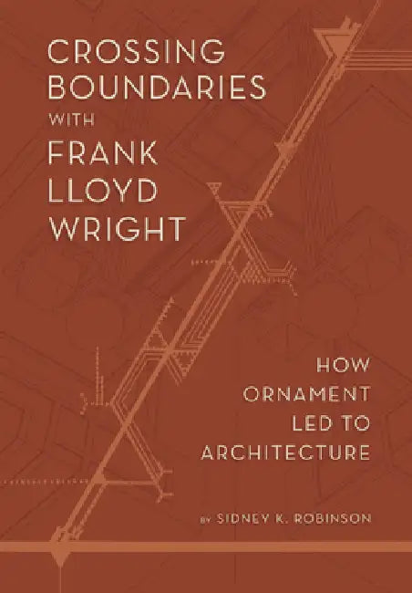 Crossing Boundaries: How Ornament Led to Architecture by Sidney K. Robinson