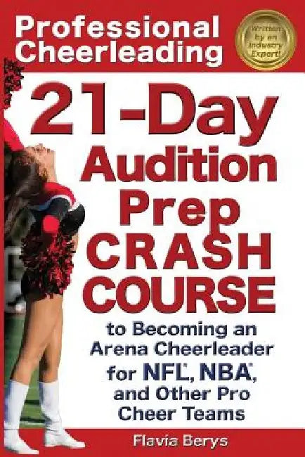 Professional Cheerleading: 21-Day Audition Prep Crash Course: to Becoming an Arena Cheerleader for NFL, NBA, and Other Pro Cheer Teams by Flavia Berys