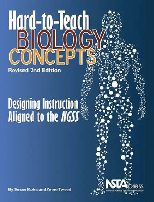 Hard-To-Teach Biology Concepts: Designing Instruction Aligned to the Ngss: Revised 2nd Edition: Designing Instruction Aligned to the Ngss by Susan Koba