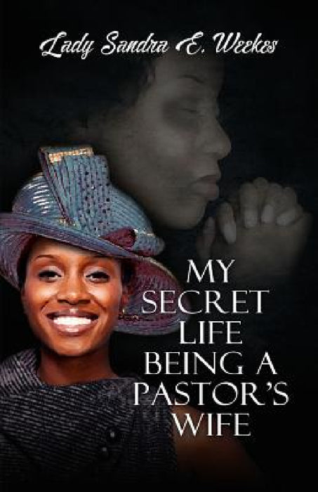 My Secret Life Being A Pastor's Wife by Sandra Weekes