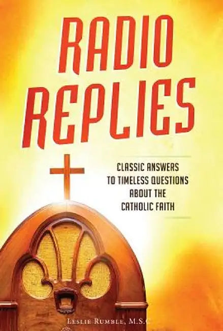 Radio Replies- Catholic Answers Edition- Three Volume in One: Classic Answers to Timeless Questions about the Catholic Faith by Fr Leslie, M. S. C. Rumble