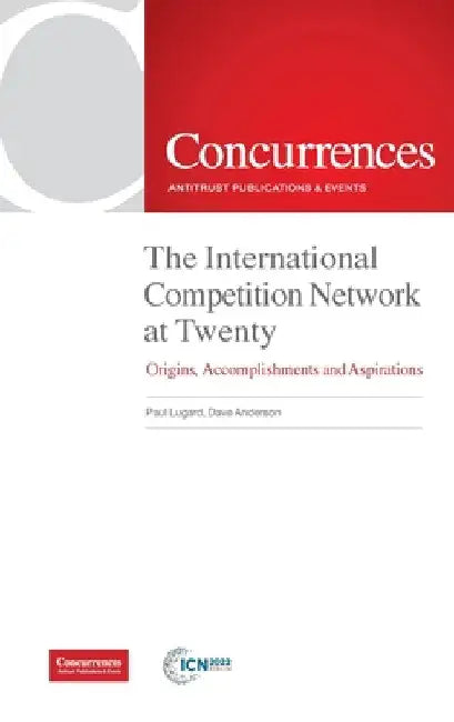 The International Competition Network at Twenty: Origins, Accomplishments and Aspirations by Paul Lugard