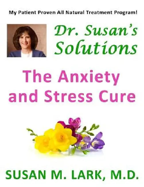 Dr. Susan's Solutions: The Anxiety and Stress Cure by Susan M. Lark M. D.