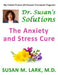 Dr. Susan's Solutions: The Anxiety and Stress Cure by Susan M. Lark M. D.