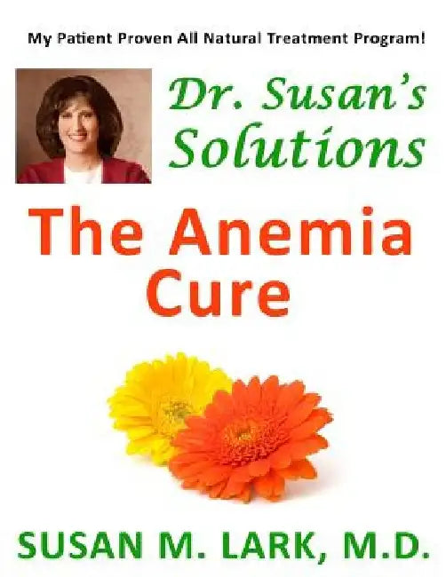 Dr. Susan's Solutions: The Anemia Cure by Susan M. Lark M. D.
