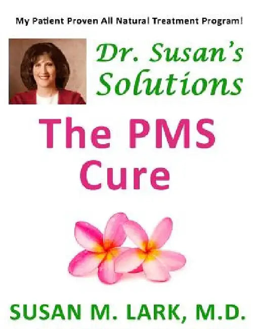 Dr. Susan's Solutions: The PMS Cure by Susan M. Lark M. D.