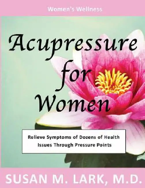 Acupressure for Women by Susan M. Lark M. D.