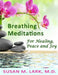 Breathing Meditations for Healing, Peace and Joy by Susan M. Lark M. D.