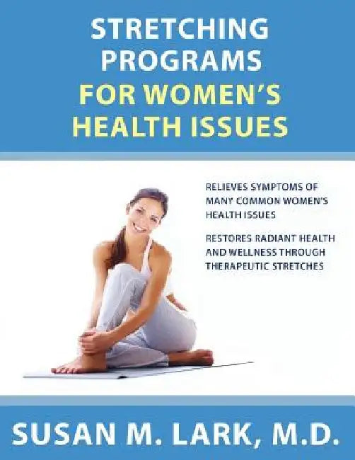 Stretching Programs for Women's Health Issues by Susan M. Lark M. D.