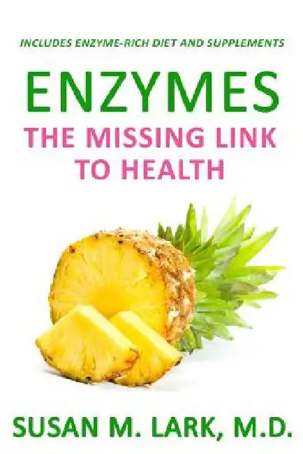 Enzymes: The Missing Link to Health by Susan M. Lark M. D.