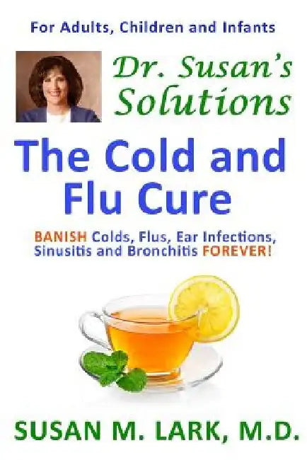 Dr. Susan's Solutions: The Cold and Flu Cure by Susan M. Lark M. D.