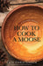 How to Cook a Moose: A Culinary Memoir by Kate Christensen