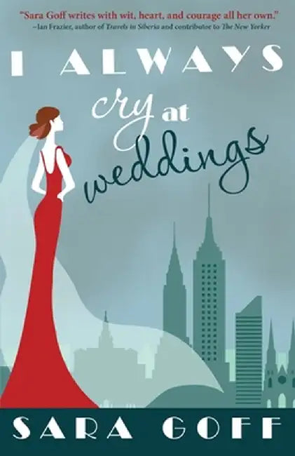 I Always Cry at Weddings by Sara Goff