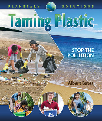 Taming Plastic: Stop the Pollution by Albert K. Bates