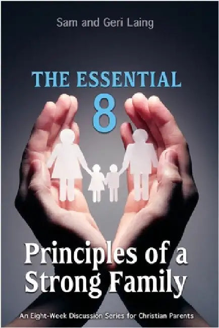 The Essential 8 Principles of a Strong Christian Family by Laing, Sam And Geri