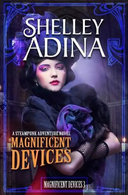 Magnificent Devices: A Steampunk Adventure Novel by Shelley Adina