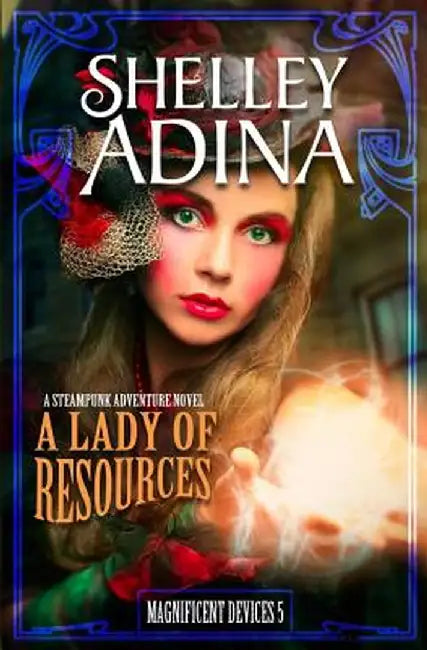 A Lady of Resources: A Steampunk Adventure Novel by Shelley Adina