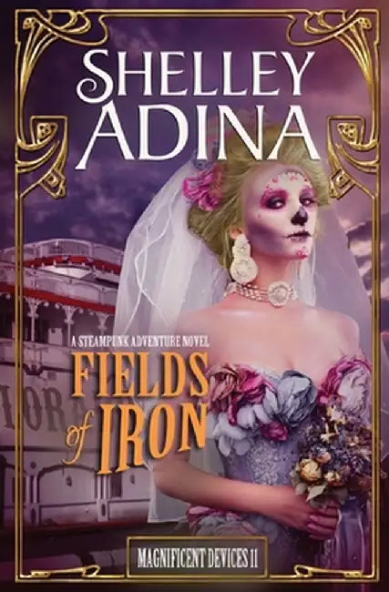 Fields of Iron: A Steampunk Adventure Novel by Shelley Adina