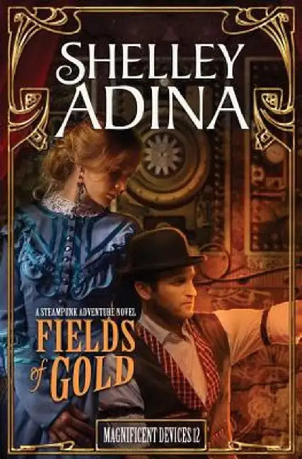 Fields of Gold: A Steampunk Adventure Novel by Shelley Adina