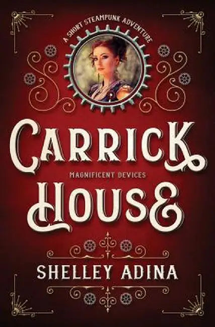 Carrick House: A Short Steampunk Adventure by Shelley Adina