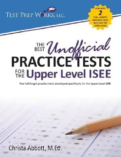 The Best Unofficial Practice Tests for the Upper Level ISEE by Christa B. Abbott M. Ed