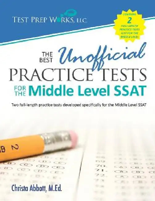 The Best Unofficial Practice Tests for the Middle Level SSAT by Christa B. Abbott M. Ed