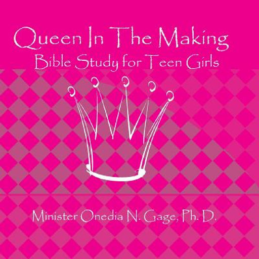 Queen In The Making: 30 Week Bible Study for Teen Girls by Onedia Nicole Gage