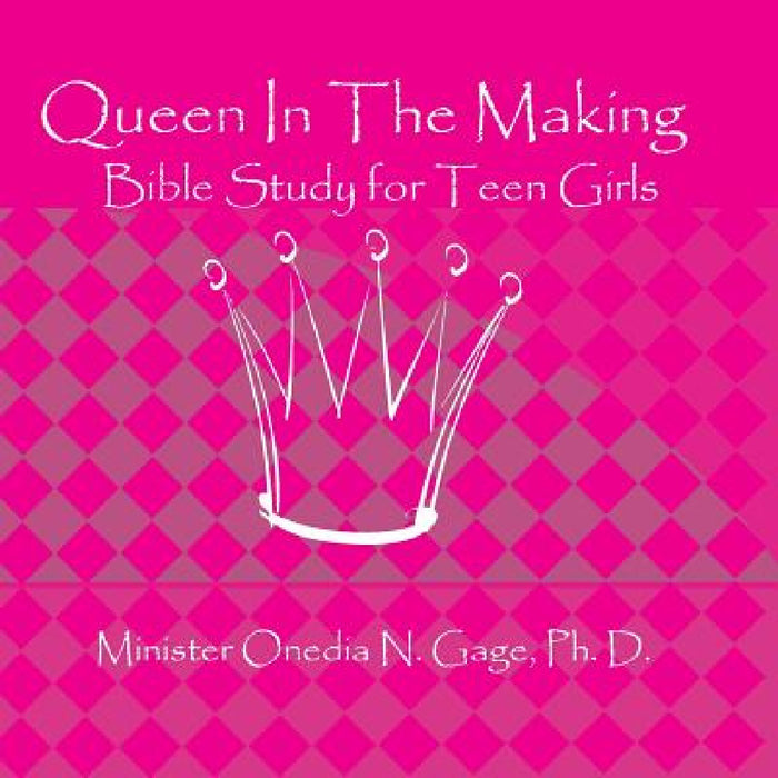 Queen In The Making: 30 Week Bible Study for Teen Girls by Onedia Nicole Gage