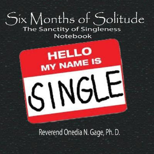 Six Months of Solitude: The Sanctity of Singleness Notebook by Onedia Nicole Gage