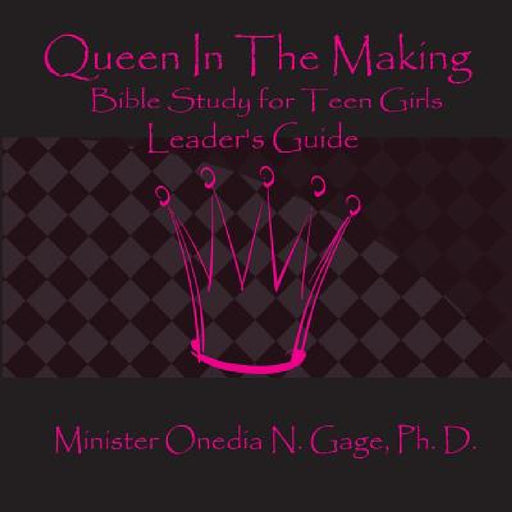 Queen in the Making Leader's Guide: 30 Week Bible Study for Teen Girls by Onedia Nicole Gage