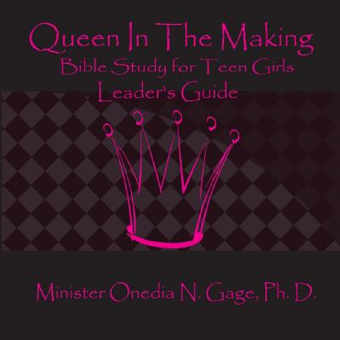 Queen in the Making Leader's Guide: 30 Week Bible Study for Teen Girls by Onedia Nicole Gage