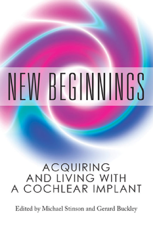 New Beginnings: Acquiring and Living with a Cochlear Implant by Gerard Buckley, Michael Stinson