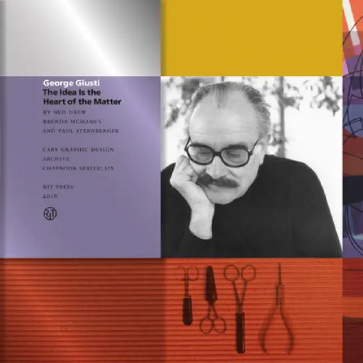 George Giusti: The Idea Is the Heart of the Matter by Ned Drew, Brenda McManus, Paul Sternberger