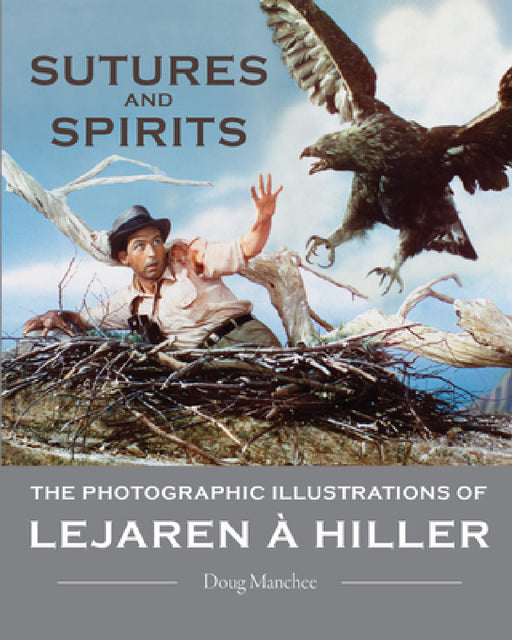Sutures and Spirits: The Photographic Illustrations of Lejaren À Hiller by Doug Manchee