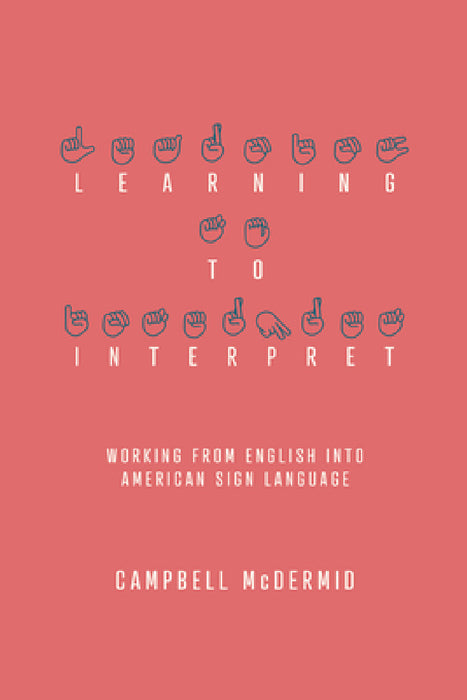 Learning to Interpret: Working from English Into American Sign Language by Campbell McDermid