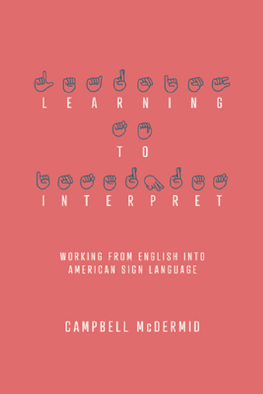 Learning to Interpret: Working from English Into American Sign Language by Campbell McDermid