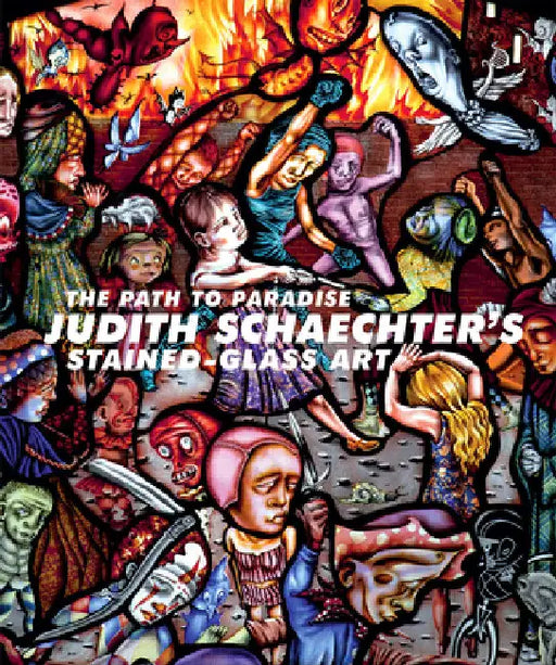 The Path to Paradise: Judith Schaechter's Stained-Glass Art by Jessica Marten